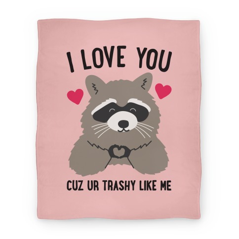 I Love You Cuz Ur Trashy Like Me Raccoon Blanket