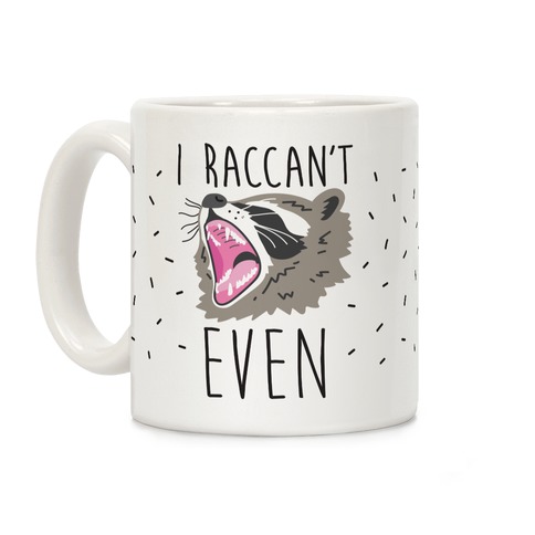 I Raccan't Even Raccoon Coffee Mug