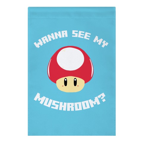 Wanna See My Mushroom?  Garden Flag