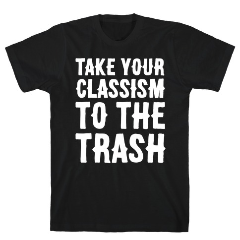 Take Your Classism To The Trash White Print T-Shirt