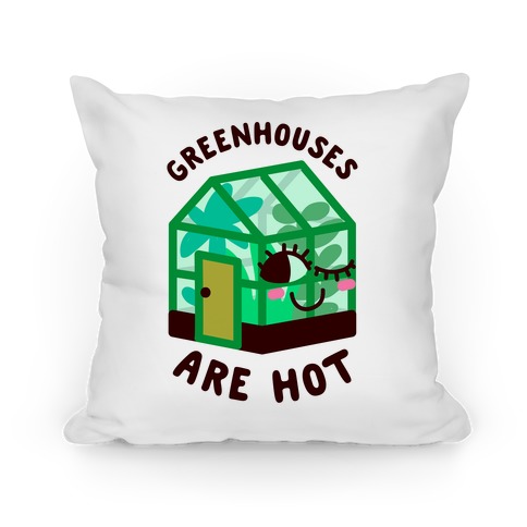 Greenhouses Are Hot  Pillow