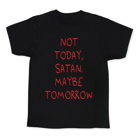 Not Today, Satan. Maybe Tomorrow Kids T-Shirt