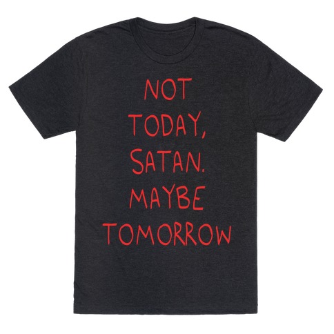 Not Today, Satan. Maybe Tomorrow T-Shirt