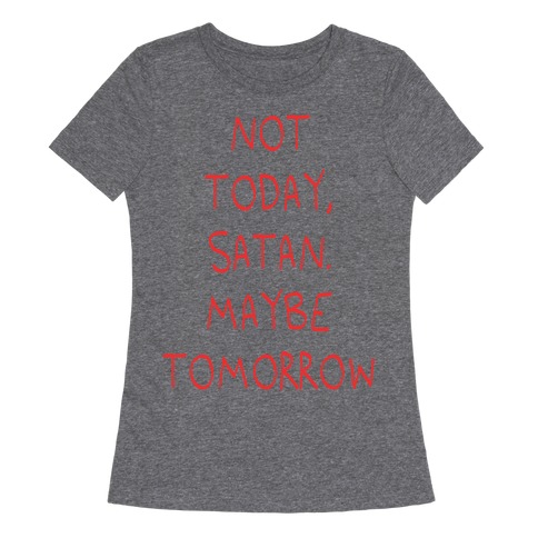 Not Today, Satan. Maybe Tomorrow Womens T-Shirt