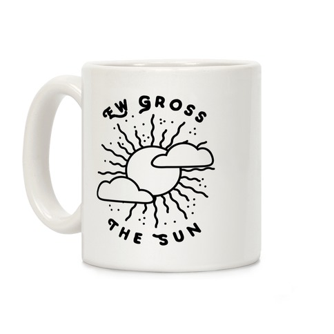 Ew Gross, The Sun Coffee Mug