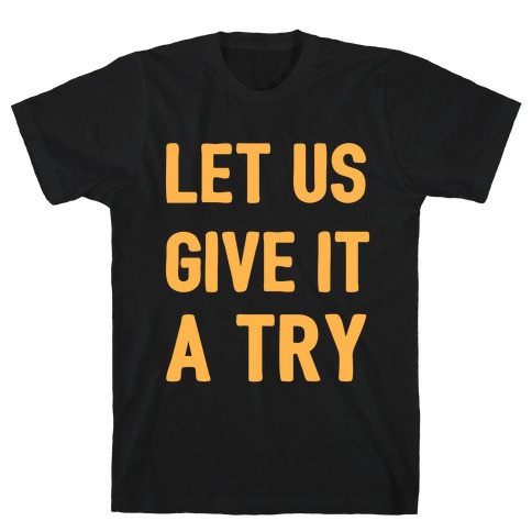 Let Us Give It a Try T-Shirt