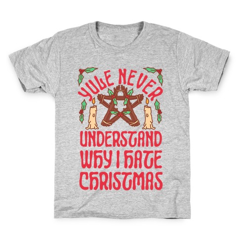Yule Never Understand Why I Hate Christmas Kids T-Shirt