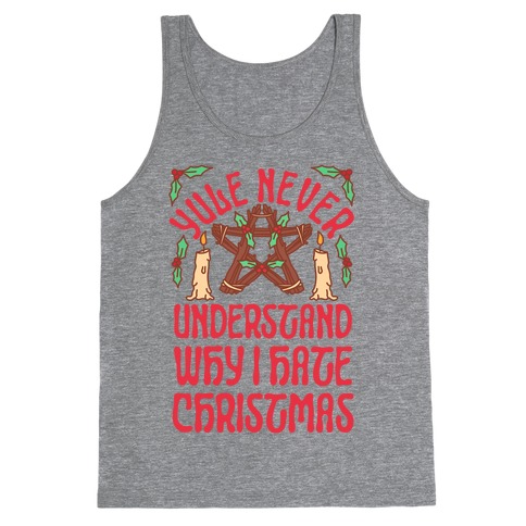 Yule Never Understand Why I Hate Christmas Tank Top