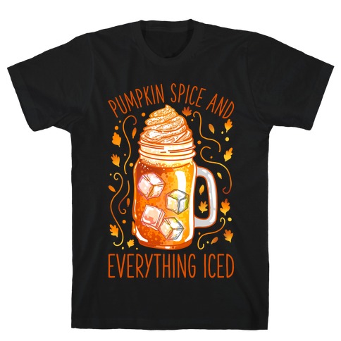 Pumpkin Spice and Everything Iced T-Shirt