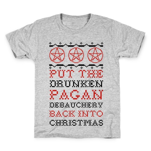 Put the Drunken Pagan Debauchery Back into Christmas Kids T-Shirt