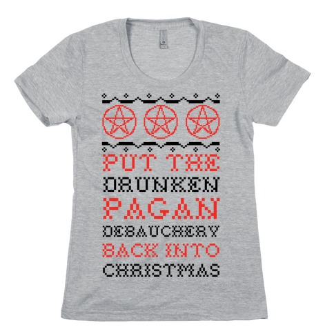 Put the Drunken Pagan Debauchery Back into Christmas Womens T-Shirt