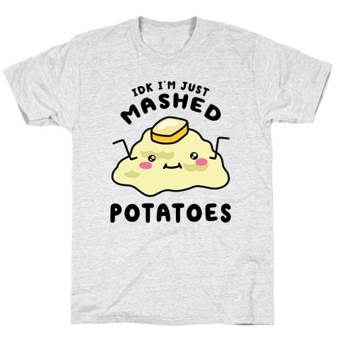 IDK I'm Just Mashed Potatoes T-Shirt