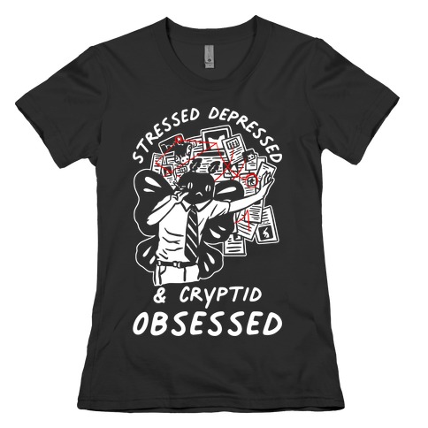 Stressed Depressed and Cryptid Obsessed Womens T-Shirt
