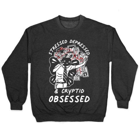 Stressed Depressed and Cryptid Obsessed Pullover