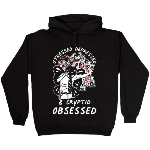 Stressed Depressed and Cryptid Obsessed Hooded Sweatshirt