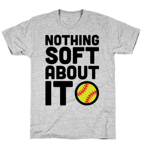 Nothing Soft About It Softball T-Shirt