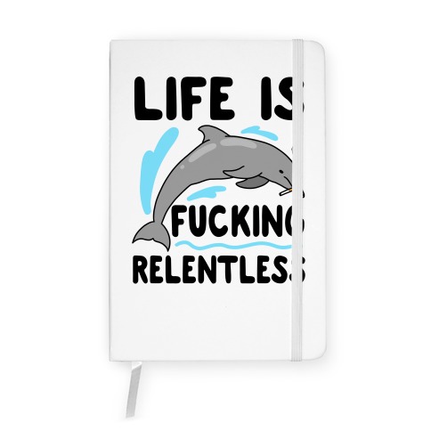 Life is F***ing Relentless Dolphin Notebook