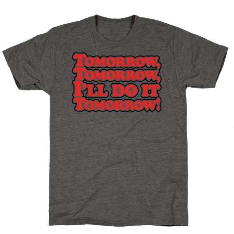 Tomorrow Tomorrow I'll Do It Tomorrow Parody T-Shirt