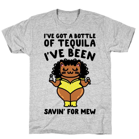 I've Got A Bottle of Tequila I've Been Saving For Mew Parody T-Shirt
