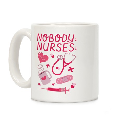 Nobody: Nurses: NURSE THINGS Coffee Mug