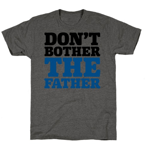 Don't Bother The Father T-Shirt
