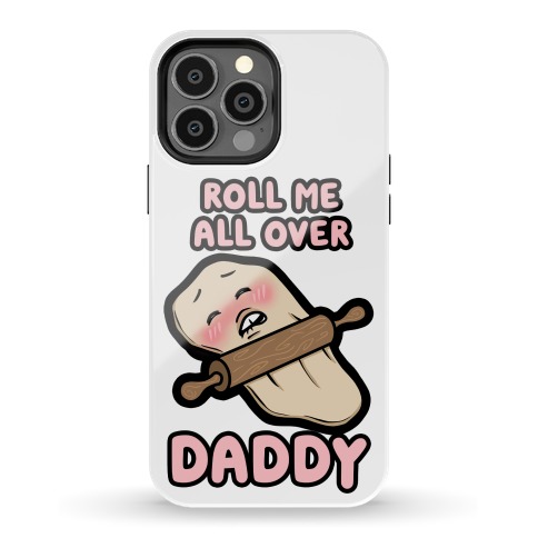 Roll Me All Over Daddy Phone Case