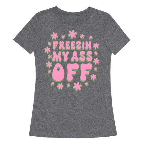 Freezin' My Ass Off Womens T-Shirt