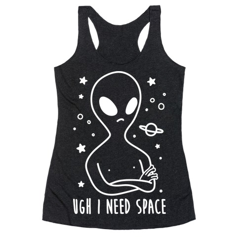 Ugh I Need Space Alien (White) Racerback Tank Tops | LookHUMAN