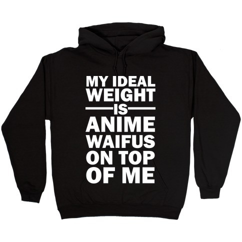 My Ideal Weight Is Anime Waifus On Top Of Me Hooded Sweatshirt