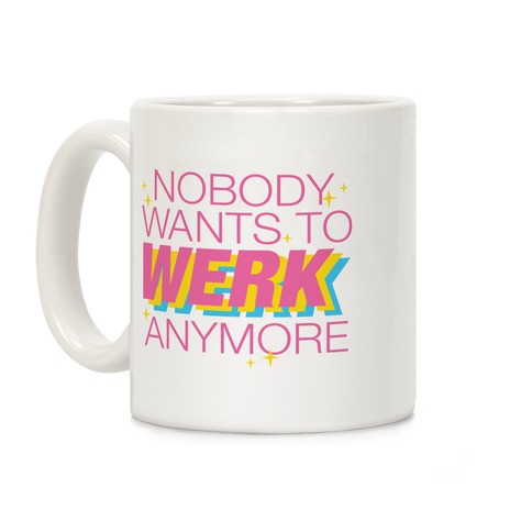 Nobody Wants To Werk Anymore Parody Coffee Mug