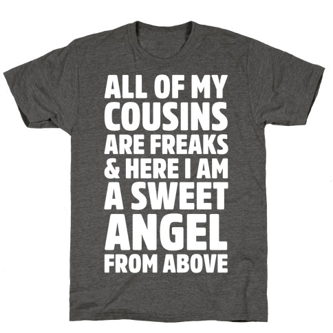 All of my Cousins are Freaks and Here I am a Sweet Angel From Above T-Shirt