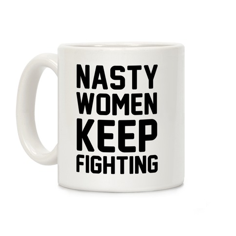 Nasty Women Keep Fighting Coffee Mug