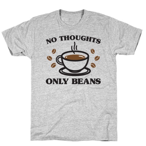 No Thoughts Only Beans T-Shirt