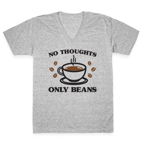 No Thoughts Only Beans V-Neck Tee Shirt