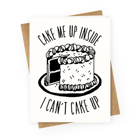 Cake Me Up Inside (I Can't Cake Up) Greeting Card