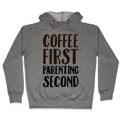 Coffee First Parenting Second Hooded Sweatshirt
