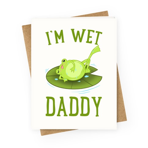 I'm Wet Daddy Greeting Card