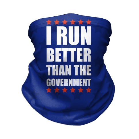 I Run Better Than The Government Neck Gaiter