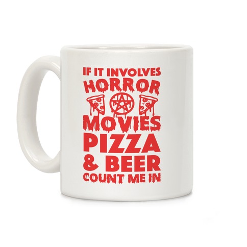 If It Involves Horror Movies, Pizza and Beer Count Me In Coffee Mug