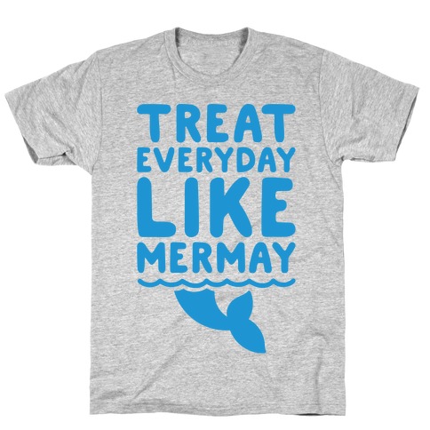 Treat Everyday Like Mermay T-Shirt