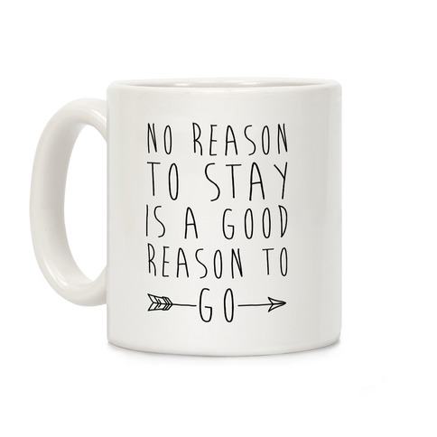 No Reason To Stay Is A Good Reason To Go Coffee Mug