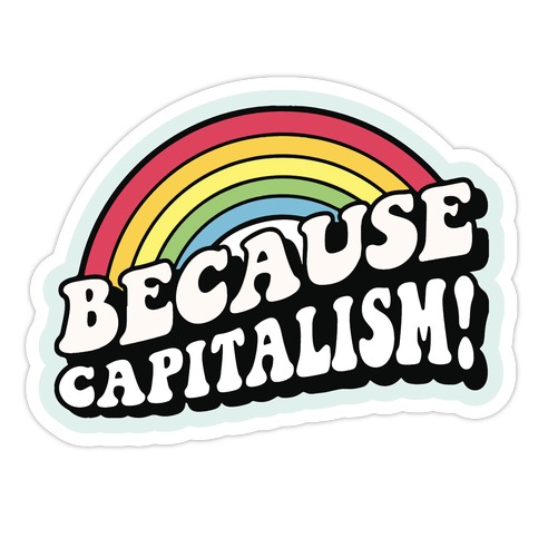 Because Capitalism Die Cut Sticker