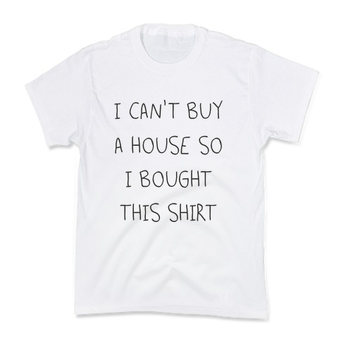 I Can't Buy A House So I Bought... Kids T-Shirt