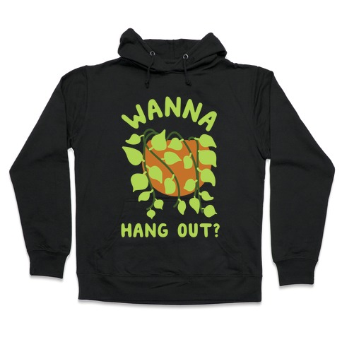 Wanna Hang Out? Hooded Sweatshirt