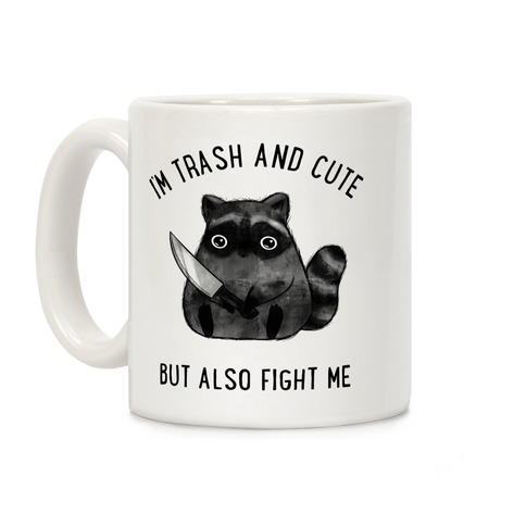 I'm Trash And Cute But Also Fight Me Coffee Mug
