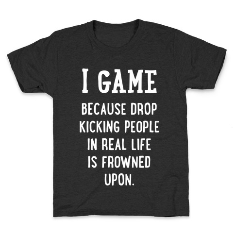 I Game Because Drop Kicking People In Real Life Is Frowned Upon. (white font) Kids T-Shirt