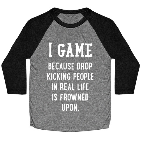 I Game Because Drop Kicking People In Real Life Is Frowned Upon. (white font) Baseball Tee