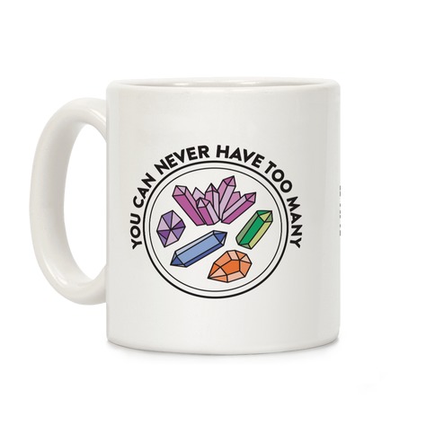 You Can Never Have Too Many Crystals Coffee Mug