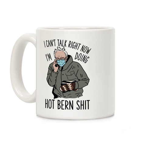 I Can't Talk Right Now, I'm Doing Hot Bern Shit Coffee Mug