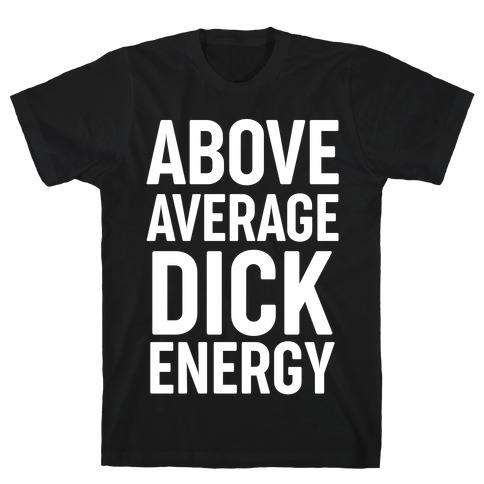 Above Average Dick Energy T-Shirt